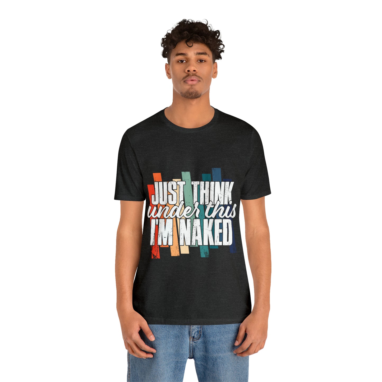 VT Just think I'm naked under this Unisex Jersey Short Sleeve Tee